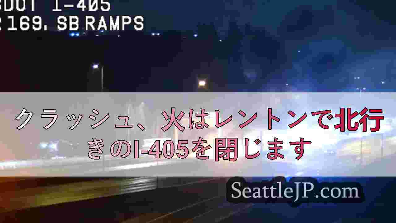 クラッシュ、火はレントンで北行きのI-405を閉じます