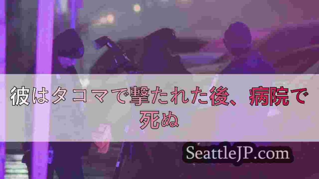 彼はタコマで撃たれた後、病院で死ぬ