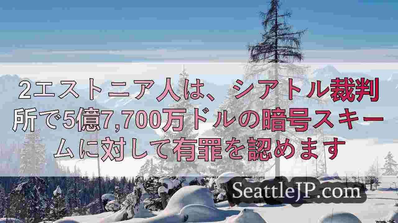 2エストニア人は、シアトル裁判所で5億7,700万ドルの暗号スキームに対して有罪