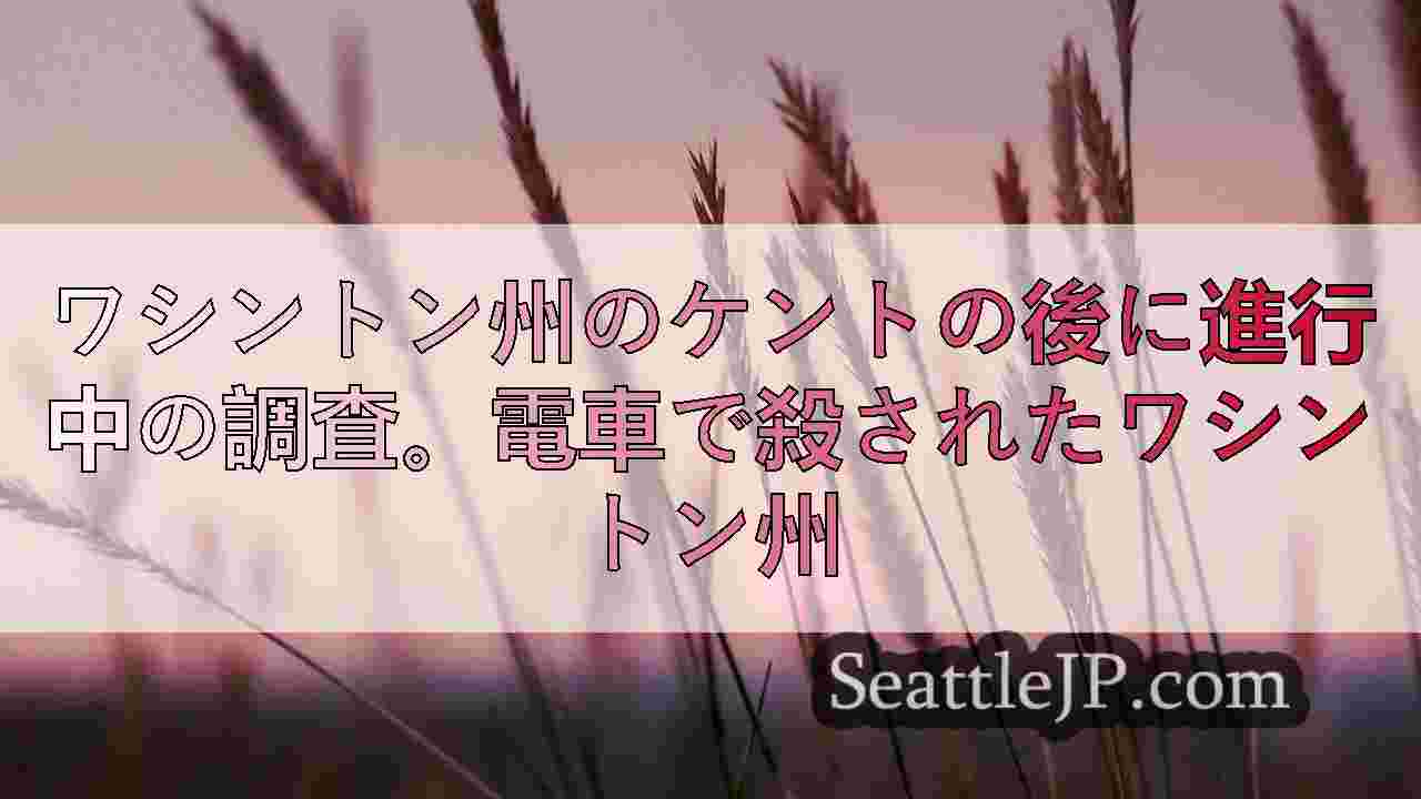 ワシントン州のケントの後に進行中の調査。電車で殺されたワシントン州