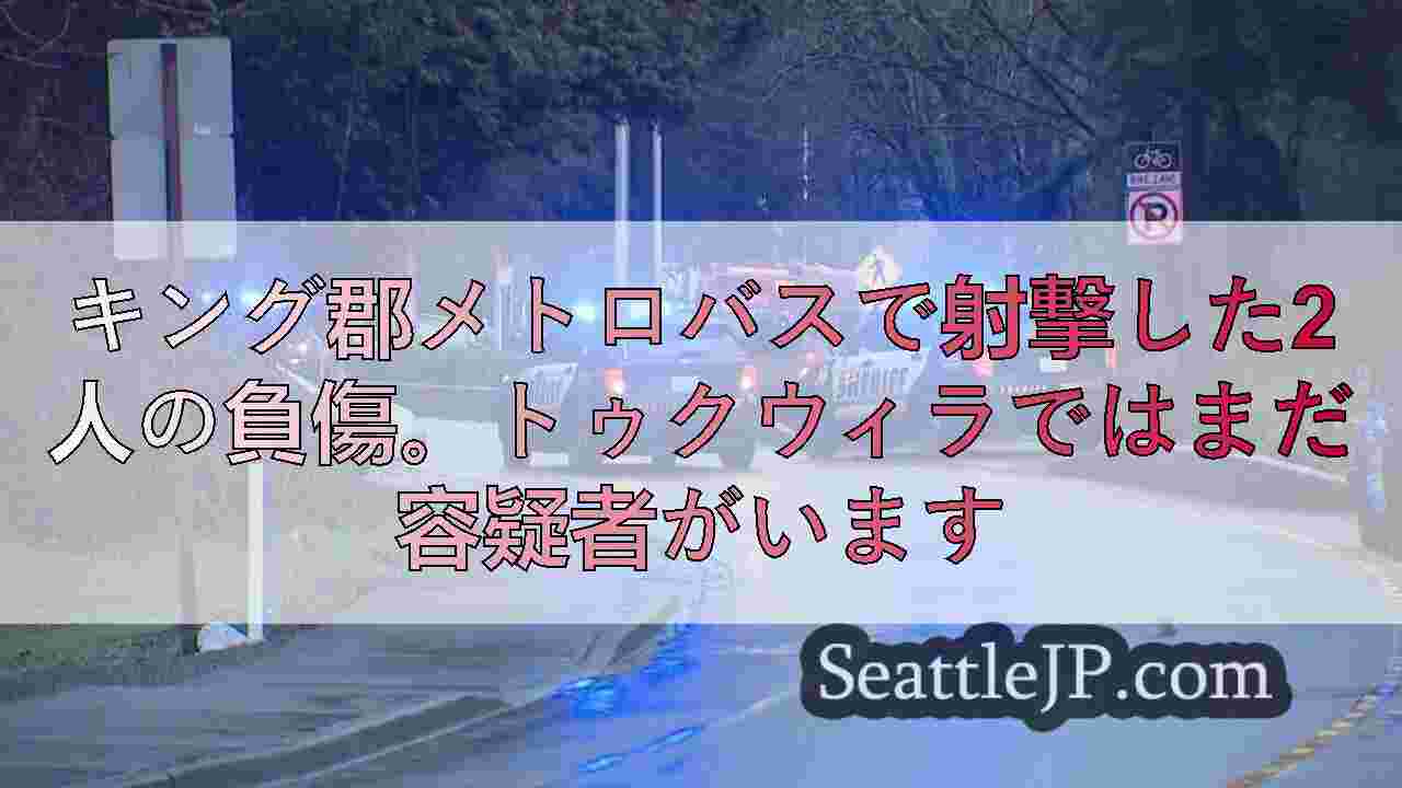 キング郡メトロバスで射撃した2人の負傷。トゥクウィラではまだ容疑者がいます