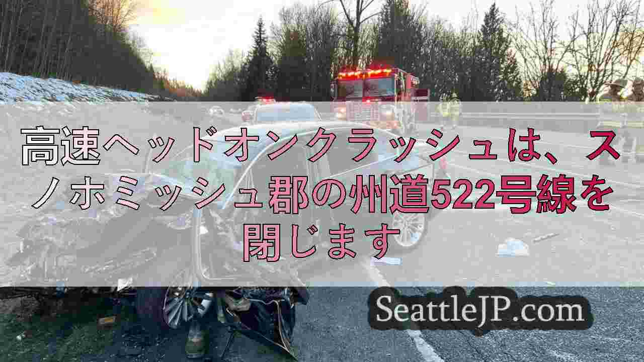 高速ヘッドオンクラッシュは、スノホミッシュ郡の州道522号線を閉じます