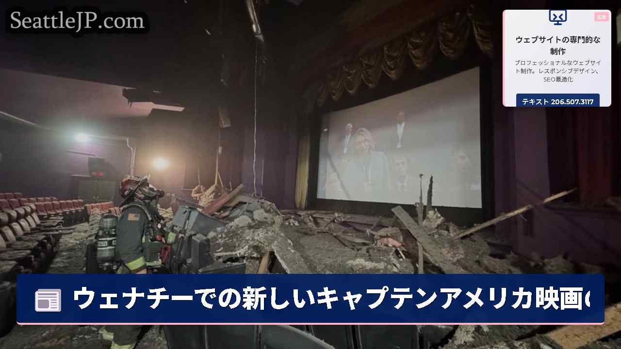 ウェナチーでの新しいキャプテンアメリカ映画の上映中に映画館の天井が崩壊します