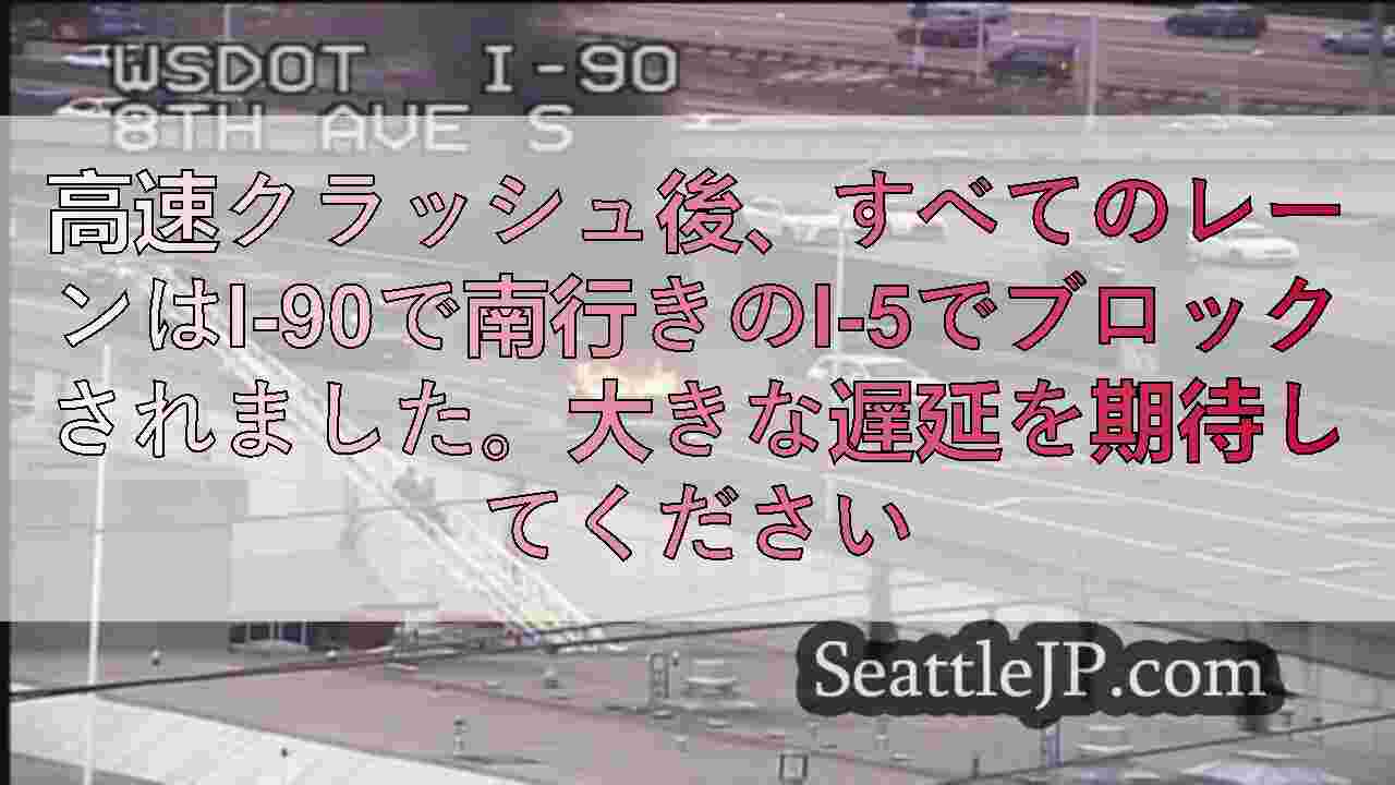 高速クラッシュ後、すべてのレーンはI-90で南行きのI-5でブロックされました。
