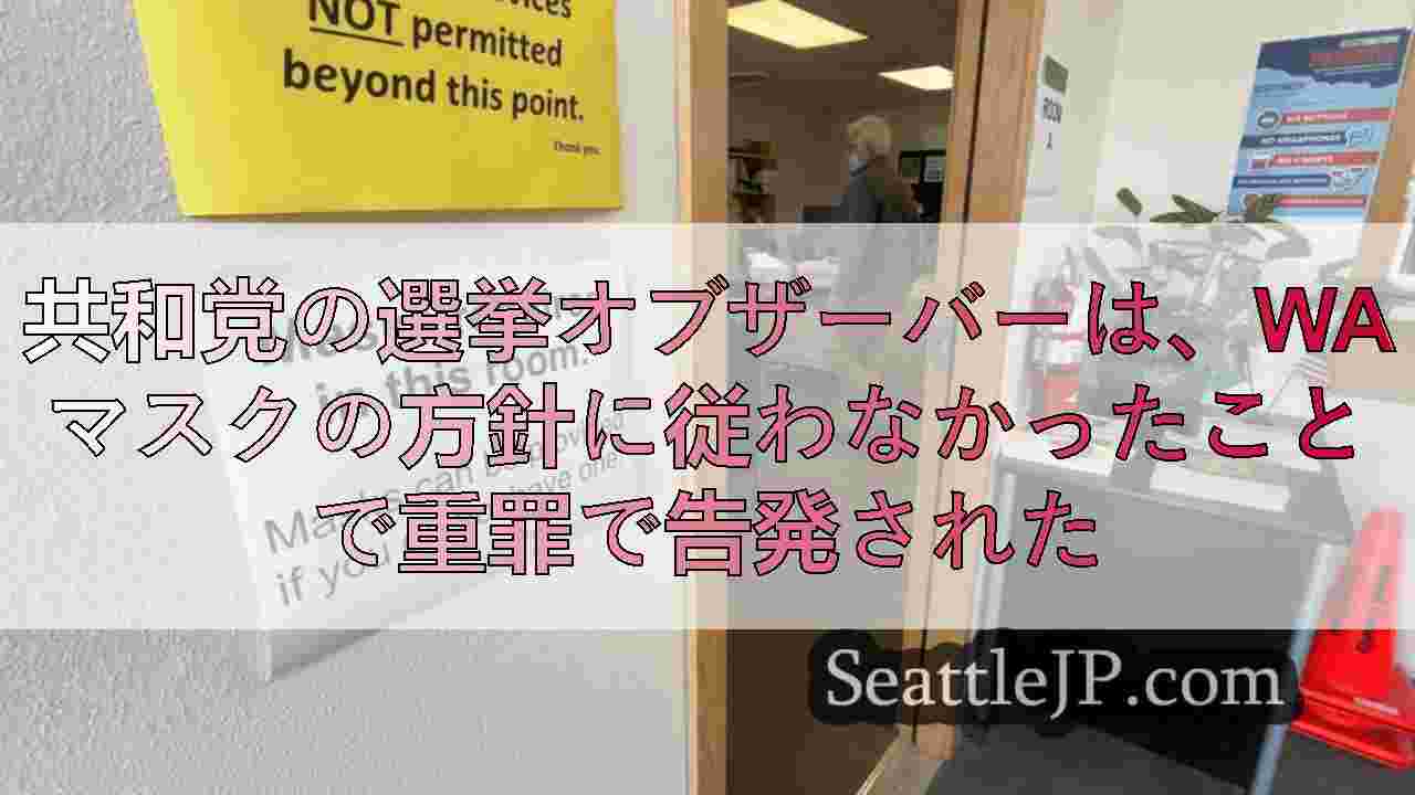 共和党の選挙オブザーバーは、WAマスクの方針に従わなかったことで重罪で告発された