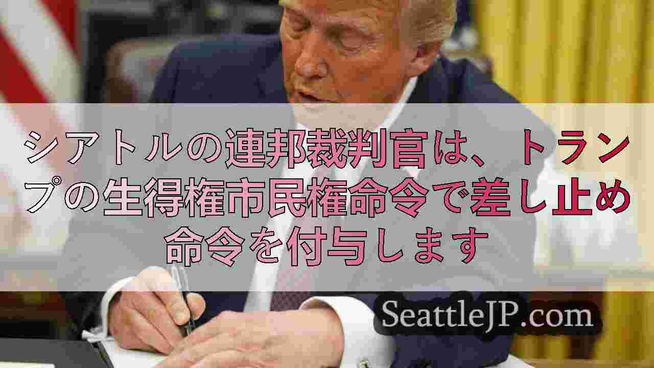 シアトルの連邦裁判官は、トランプの生得権市民権命令で差し止め命令を付与します