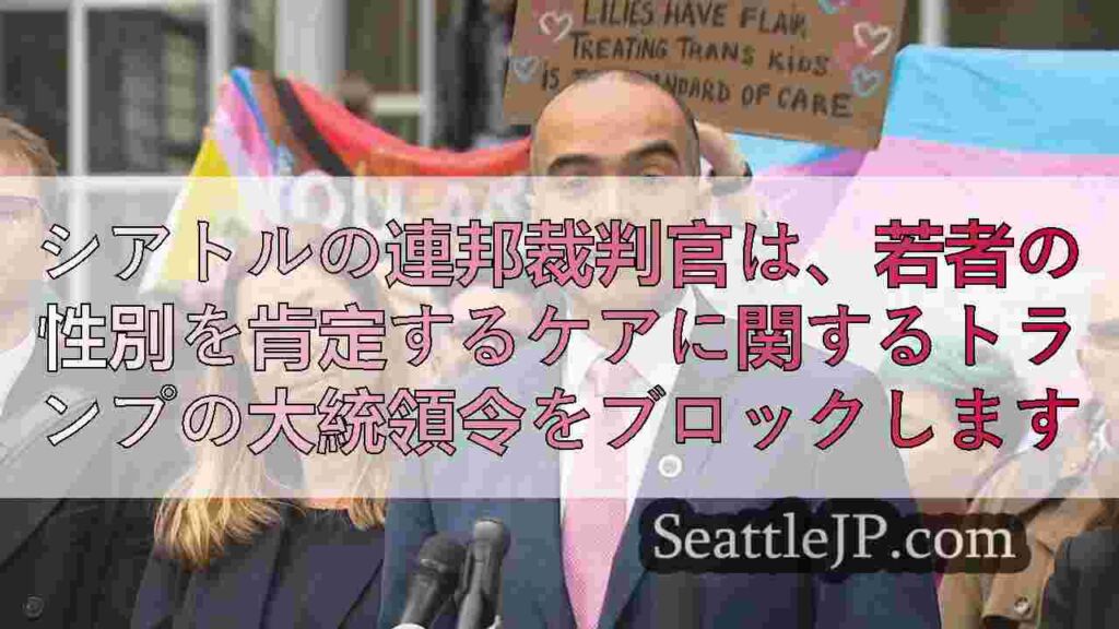 シアトルの連邦裁判官は、若者の性別を肯定するケアに関するトランプの大統領令をブロ