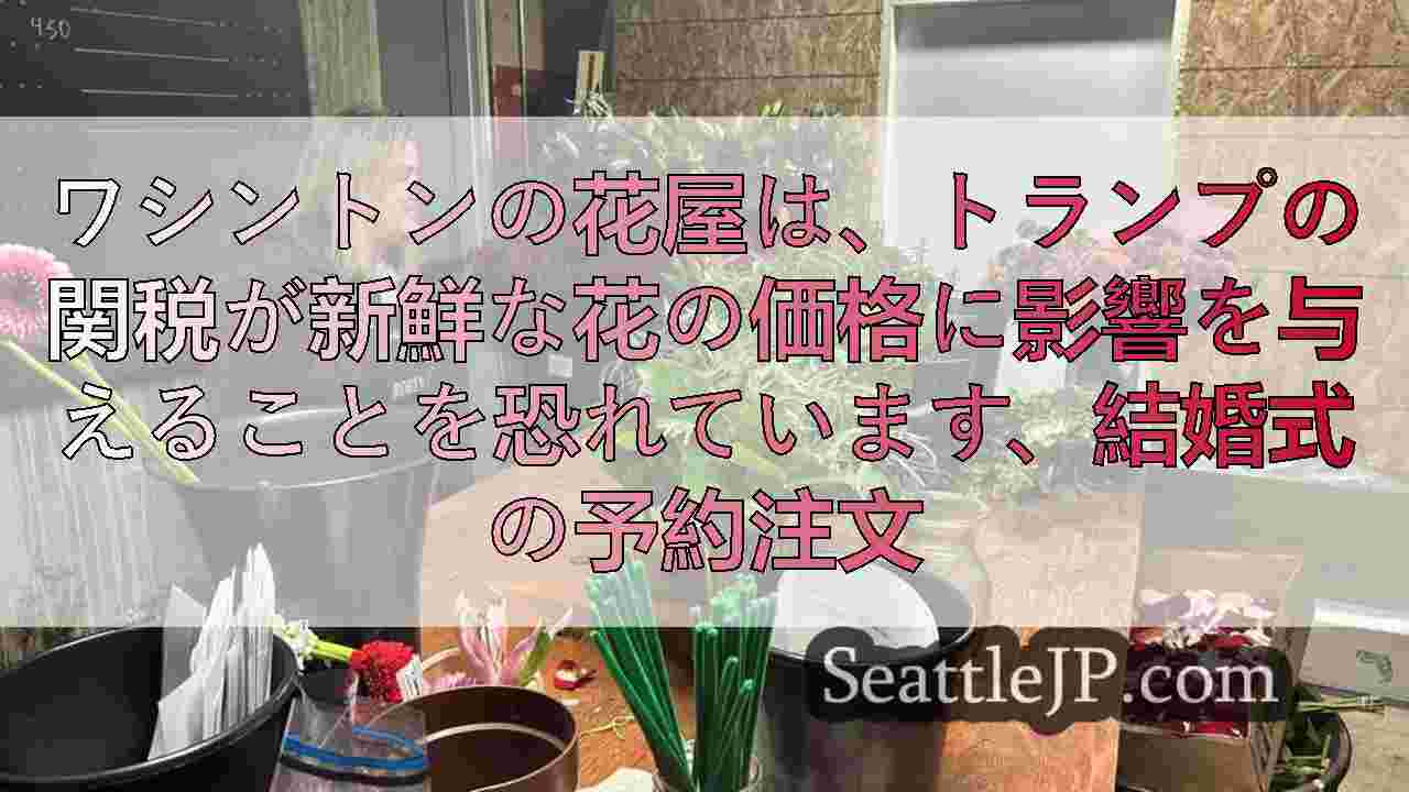ワシントンの花屋は、トランプの関税が新鮮な花の価格に影響を与えることを恐れていま