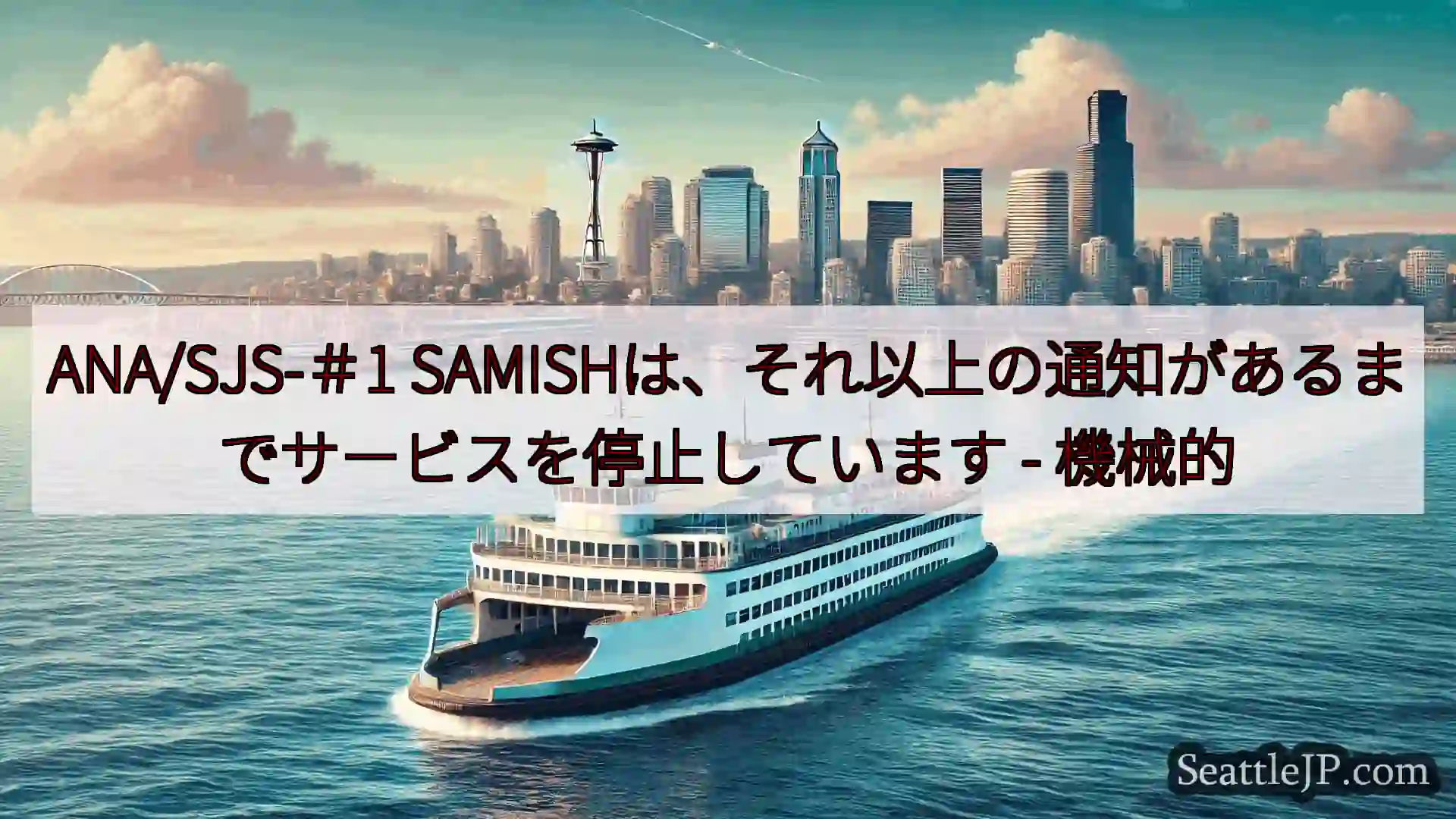 ANA/SJS-＃1 SAMISHは、それ以上の通知があるまでサービスを停止しています -