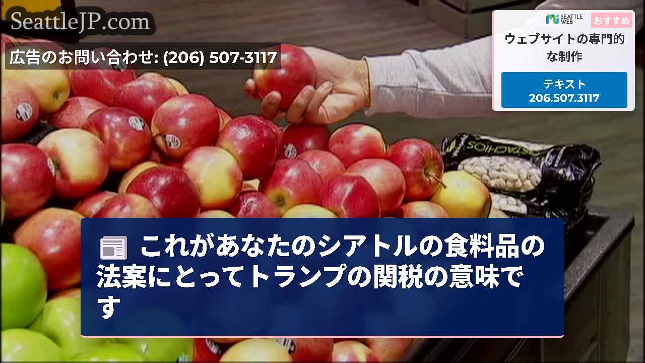 これがあなたのシアトルの食料品の法案にとってトランプの関税の意味です