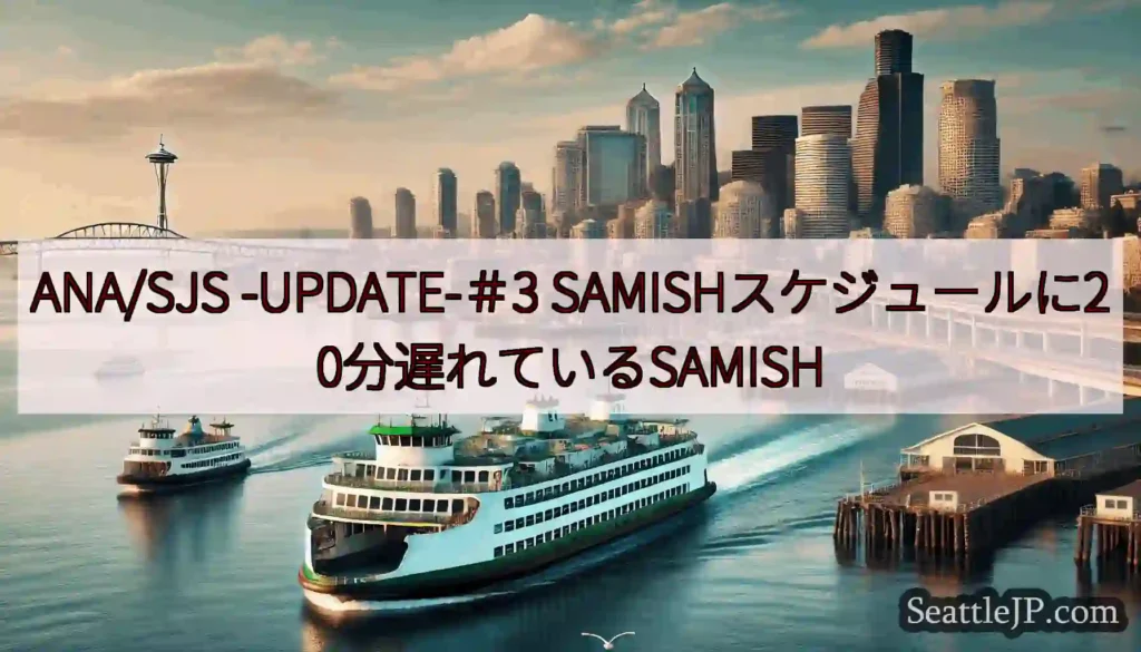 ANA/SJS -UPDATE-＃3 SAMISHスケジュールに20分遅れているSAMISH