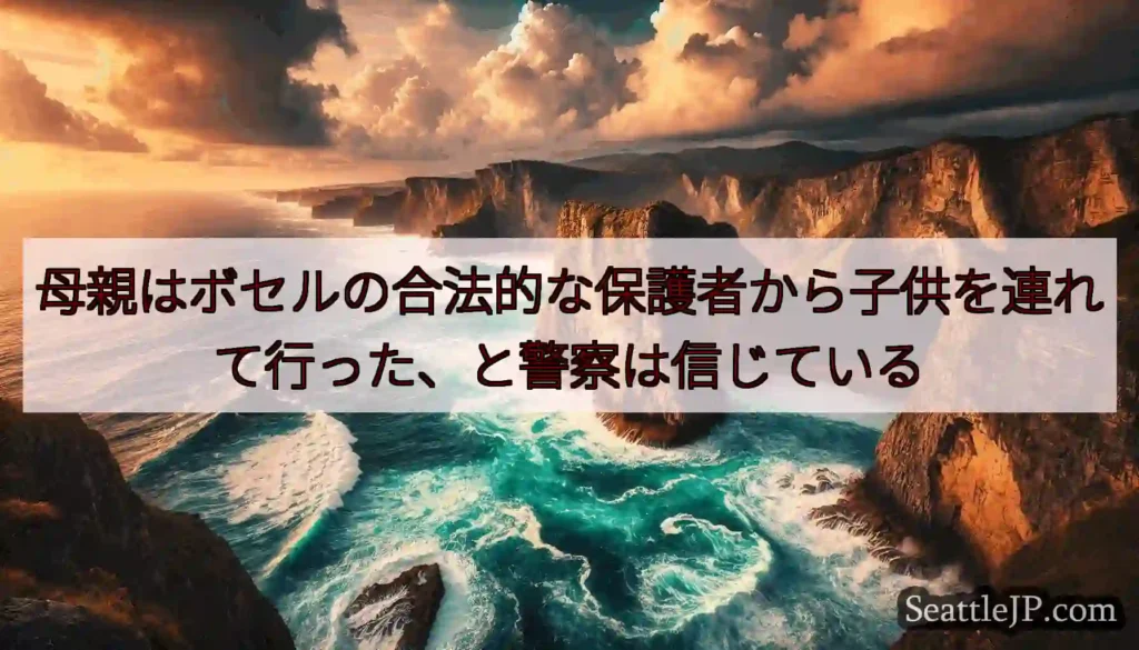 母親はボセルの合法的な保護者から子供を連れて行った、と警察は信じている