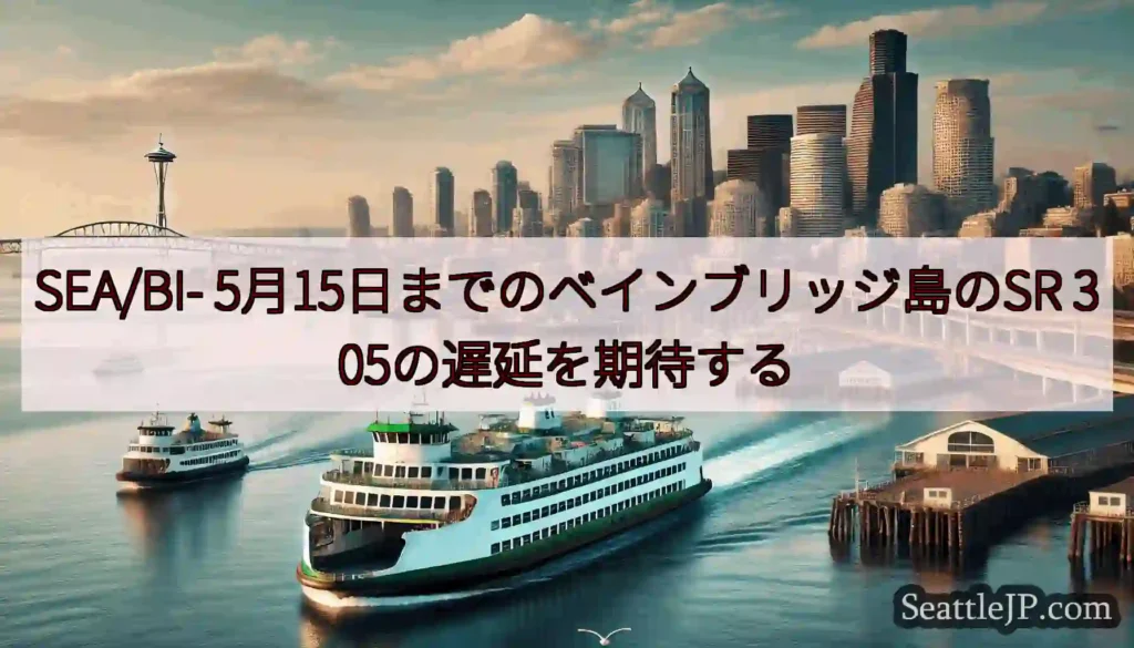 SEA/BI- 5月15日までのベインブリッジ島のSR 305の遅延を期待する
