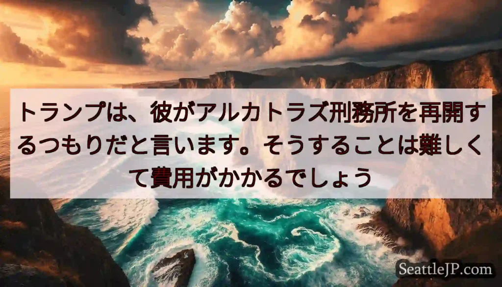 トランプは、彼がアルカトラズ刑務所を再開するつもりだと言います。そうすることは難しくて費用がかかるで