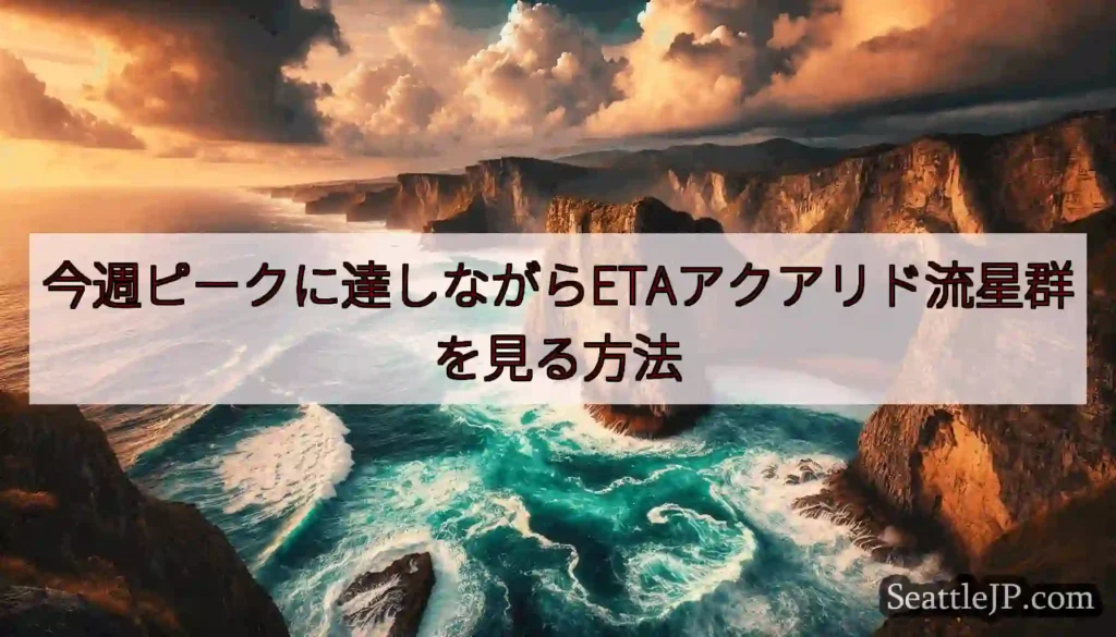 今週ピークに達しながらETAアクアリド流星群を見る方法