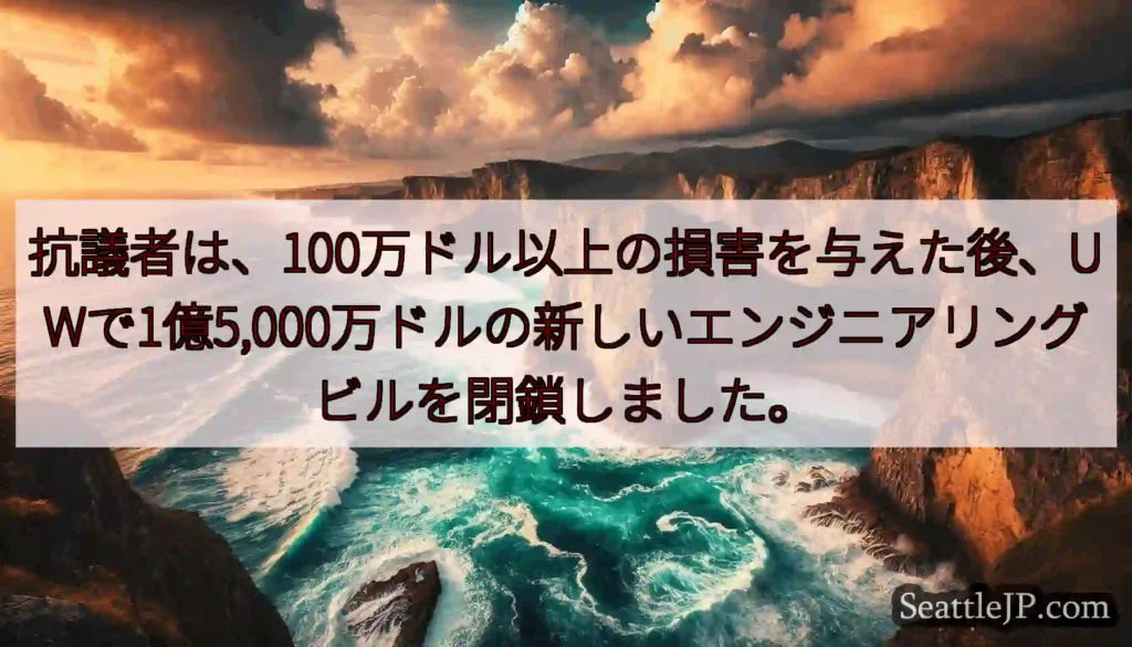 抗議者は、100万ドル以上の損害を与えた後、UWで1億5,000万ドルの新しいエンジニアリングビルを