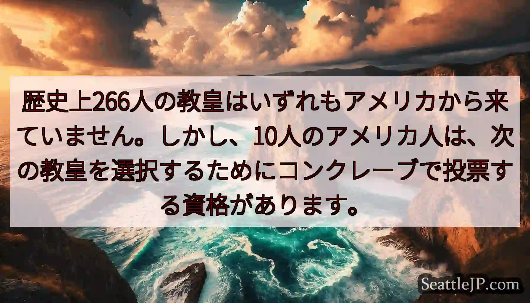 歴史上266人の教皇はいずれもアメリカから来ていません。しかし、10人のアメリカ人は、次の教皇を選択