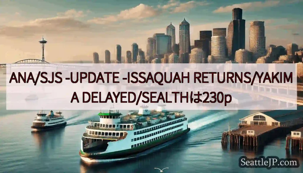 ANA/SJS -UPDATE -ISSAQUAH RETURNS/YAKIMA