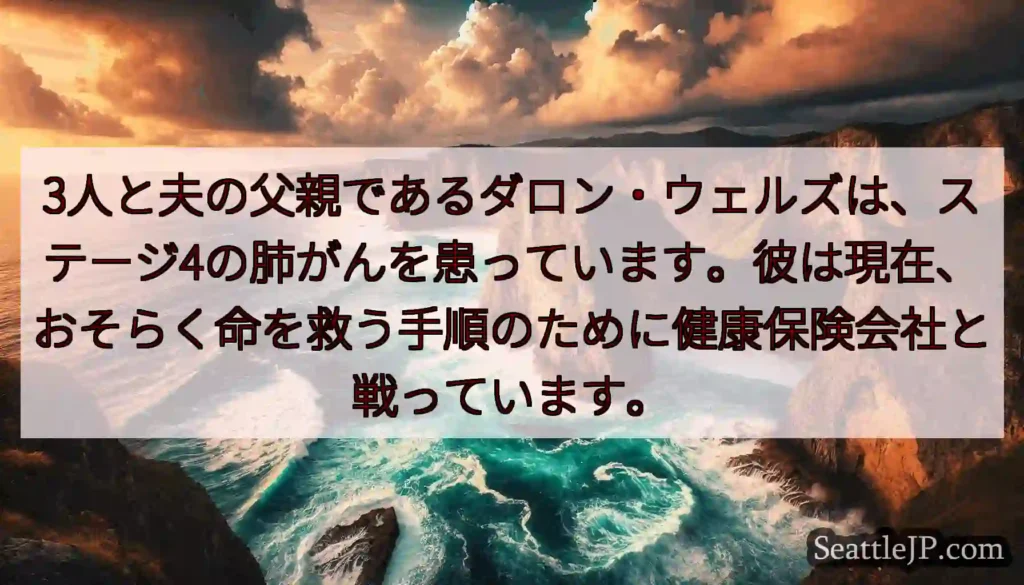 3人と夫の父親であるダロン・ウェルズは、ステージ4の肺がんを患っています。彼は現在、おそらく命を救う