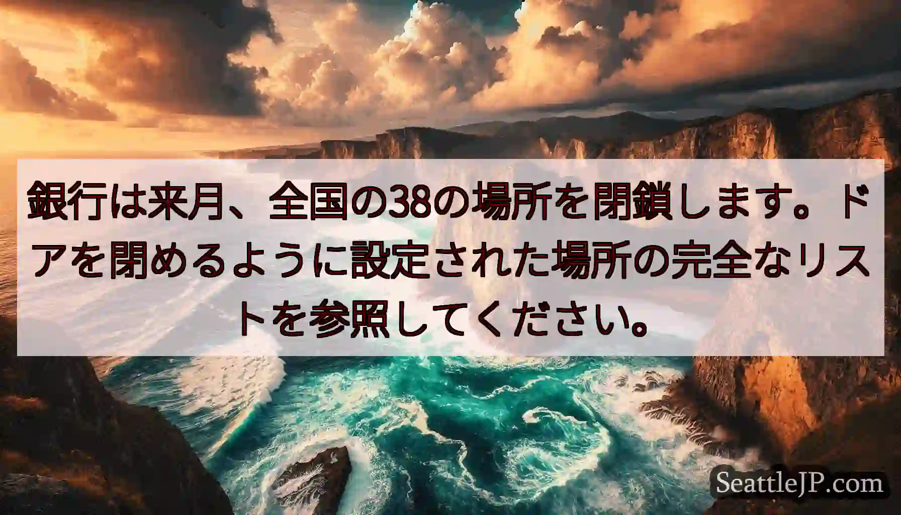 銀行は来月、全国の38の場所を閉鎖します。ドアを閉めるように設定された場所の完全なリストを参照してく