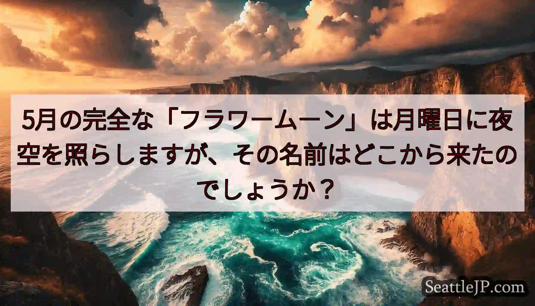 5月の完全な「フラワームーン」は月曜日に夜空を照らしますが、その名前はどこから来たのでしょうか？