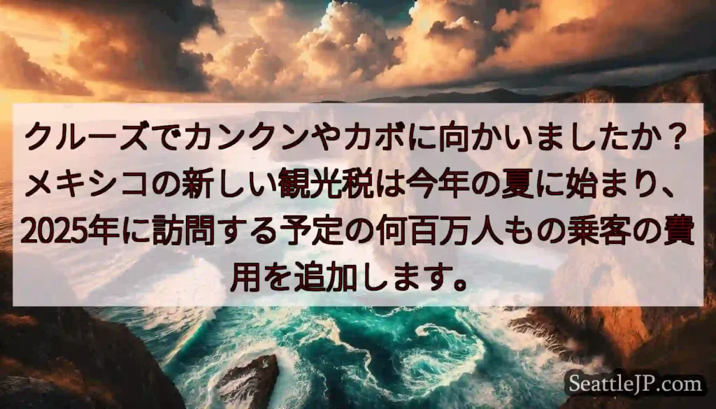 クルーズでカンクンやカボに向かいましたか？メキシコの新しい観光税は今年の夏に始まり、2025年に訪問