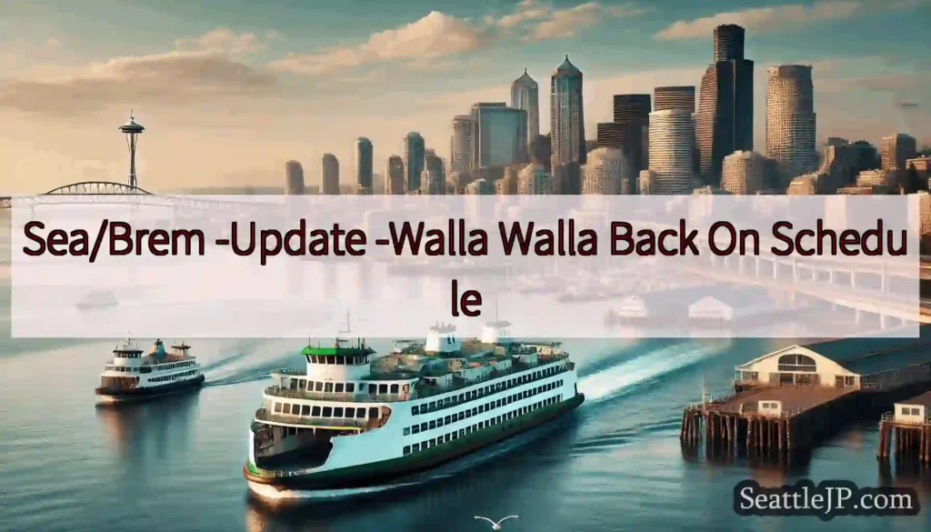 Sea/Brem -Update -Walla Walla Back On Schedule