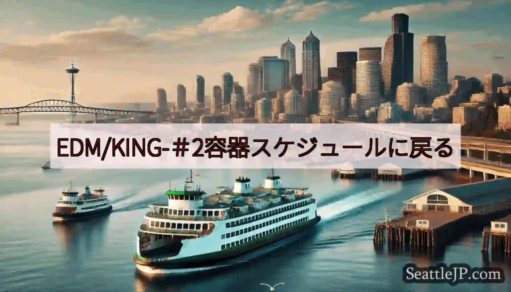 EDM/KING-＃2容器スケジュールに戻るhttps://wsdot.com/ferries/sc
