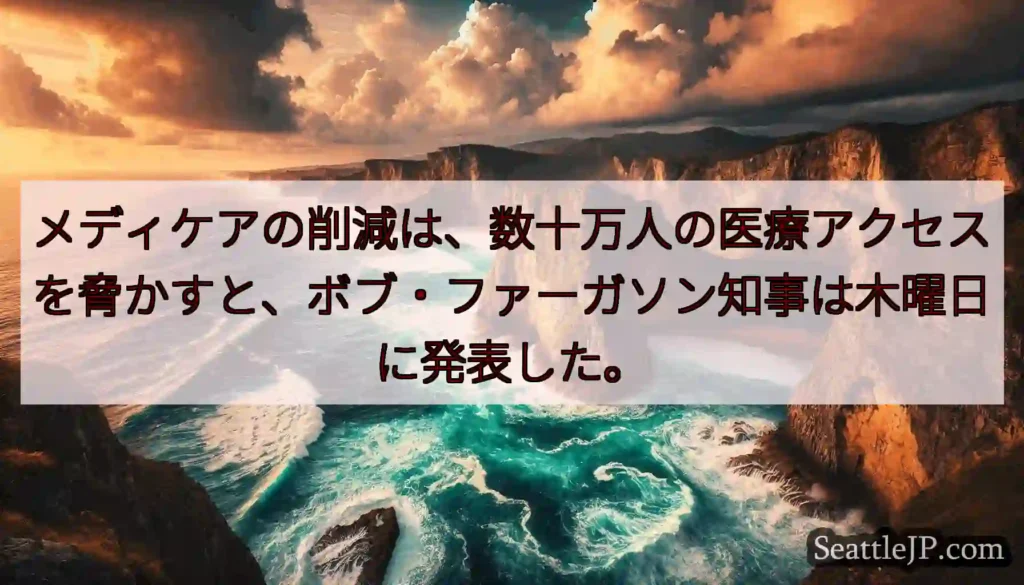 メディケアの削減は、数十万人の医療アクセスを脅かすと、ボブ・ファーガソン知事は木曜日に発表した。