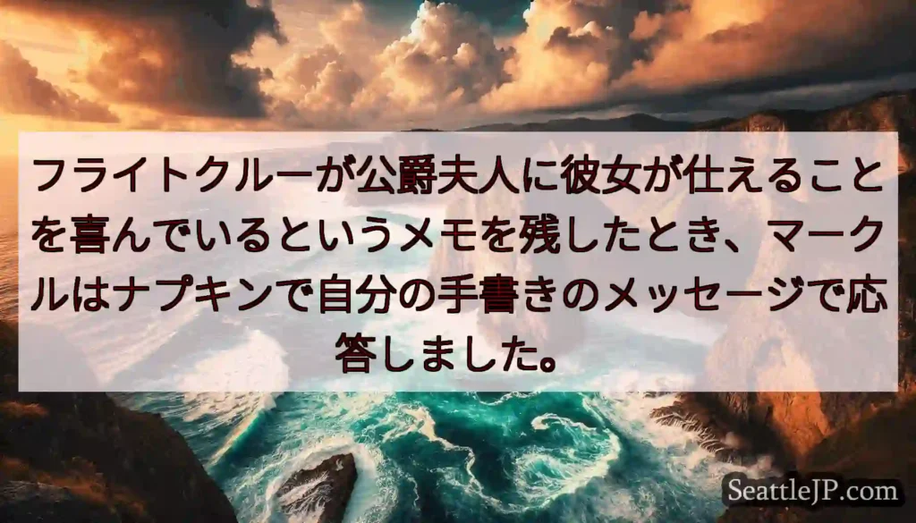フライトクルーが公爵夫人に彼女が仕えることを喜んでいるというメモを残したとき、マークルはナプキンで自
