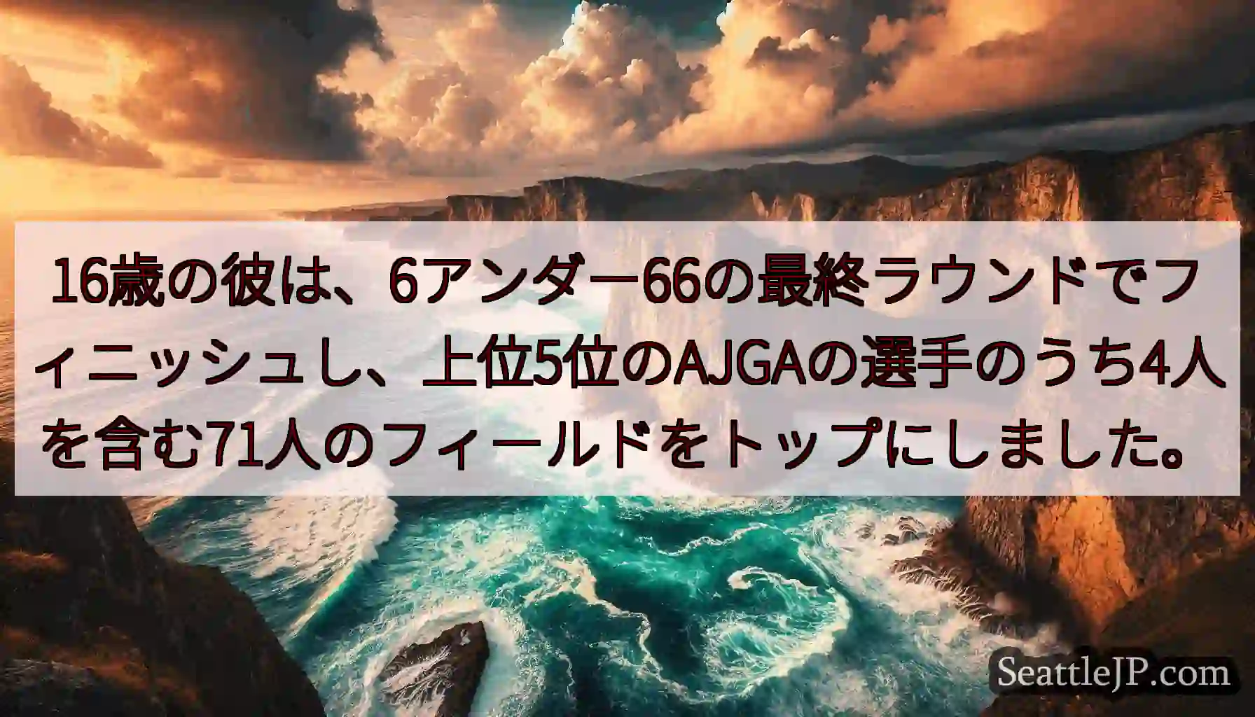 16歳の彼は、6アンダー66の最終ラウンドでフィニッシュし、上位5位のAJGAの選手のうち4人を含む