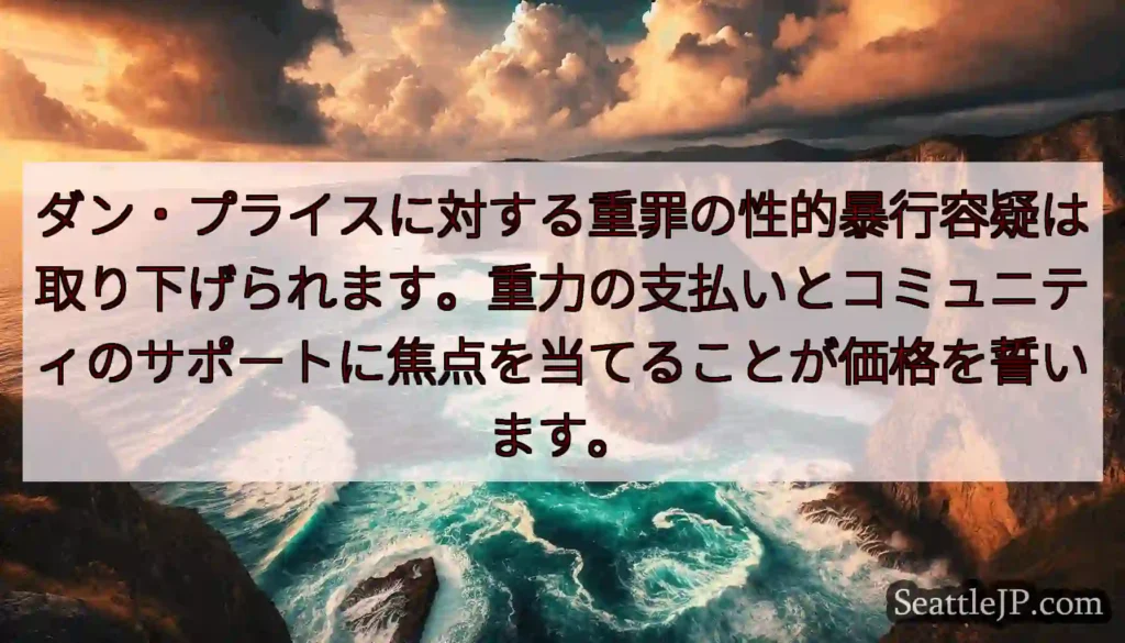 ダン・プライスに対する重罪の性的暴行容疑は取り下げられます。重力の支払いとコミュニティのサポートに焦
