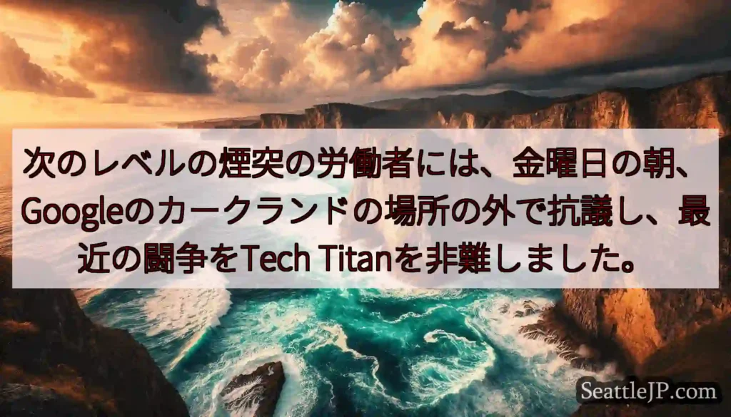 次のレベルの煙突の労働者には、金曜日の朝、Googleのカークランドの場所の外で抗議し、最近の闘争を