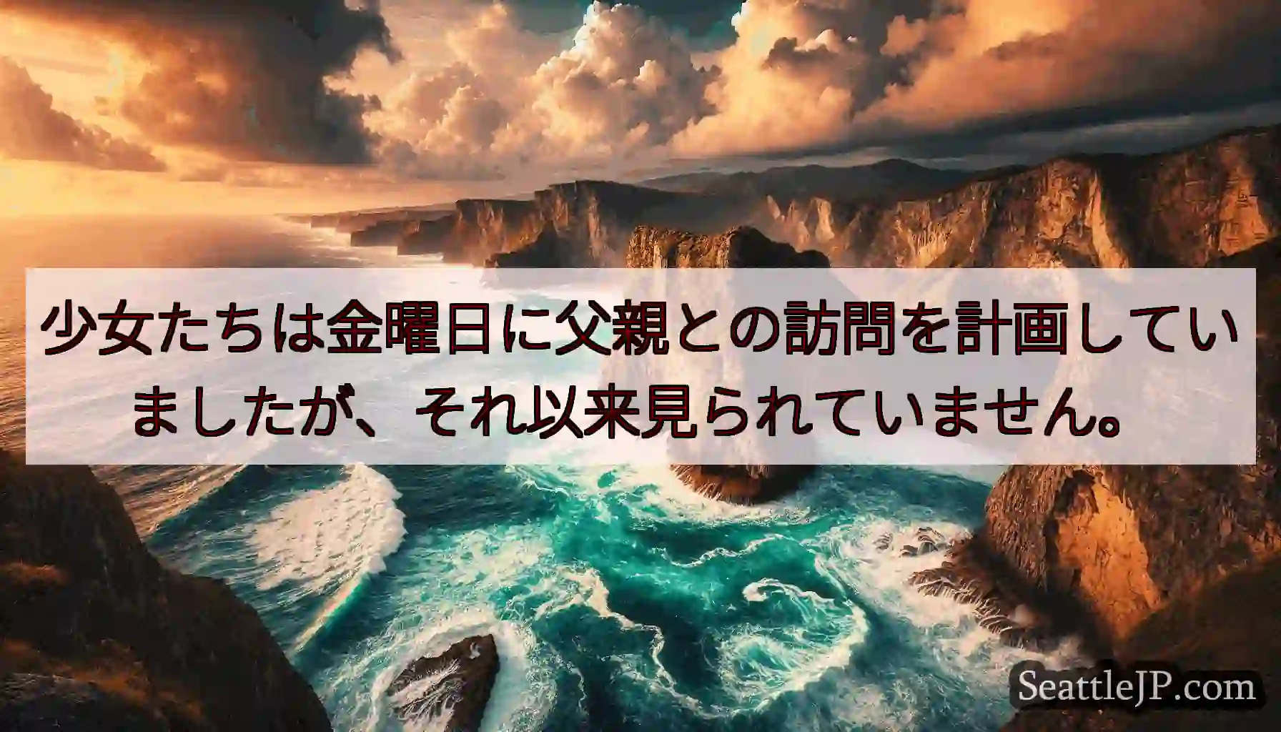 少女たちは金曜日に父親との訪問を計画していましたが、それ以来見られていません。