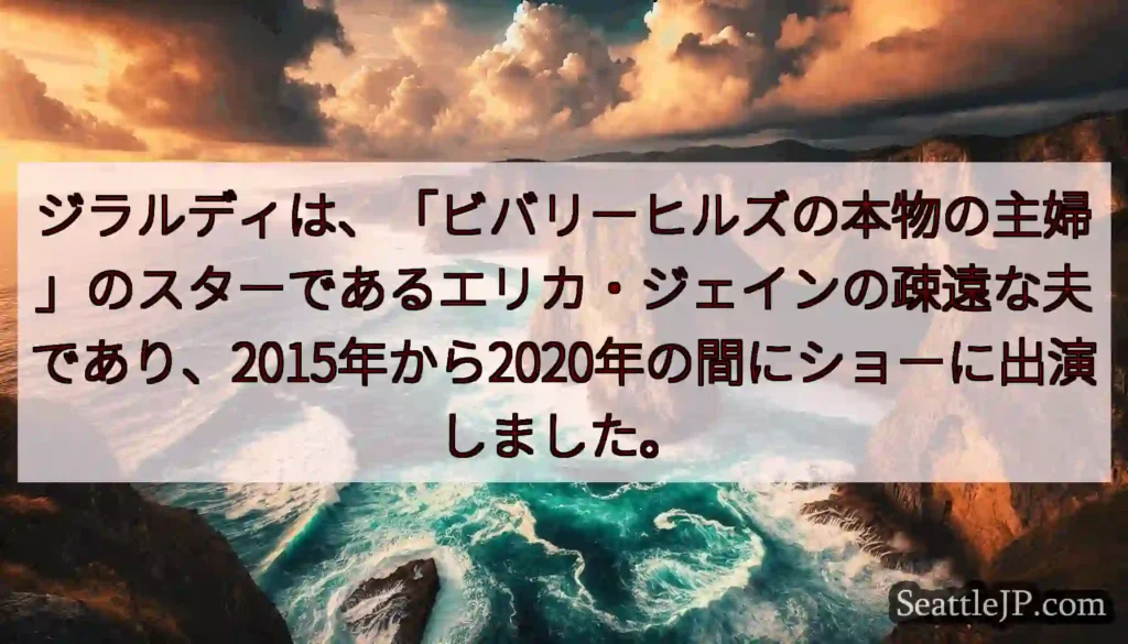 ジラルディは、「ビバリーヒルズの本物の主婦」のスターであるエリカ・ジェインの疎遠な夫であり、2015