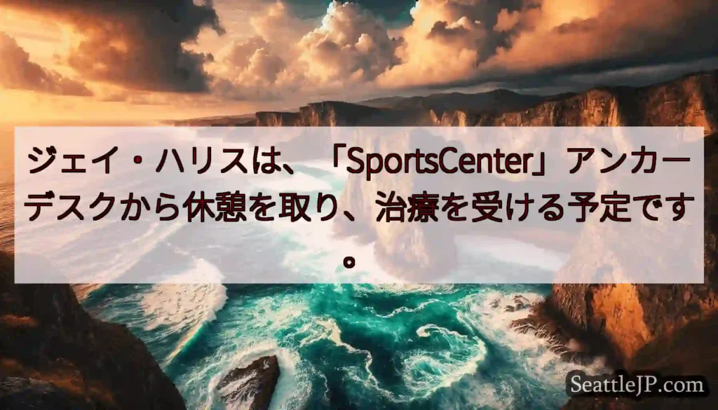 ジェイ・ハリスは、「SportsCenter」アンカーデスクから休憩を取り、治療を受ける予定です。