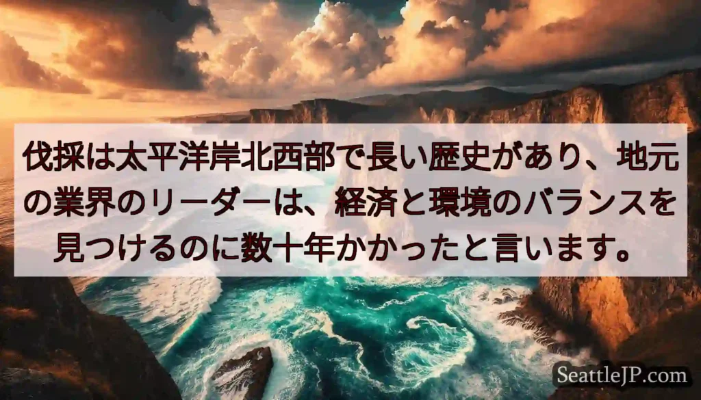 伐採は太平洋岸北西部で長い歴史があり、地元の業界のリーダーは、経済と環境のバランスを見つけるのに数十