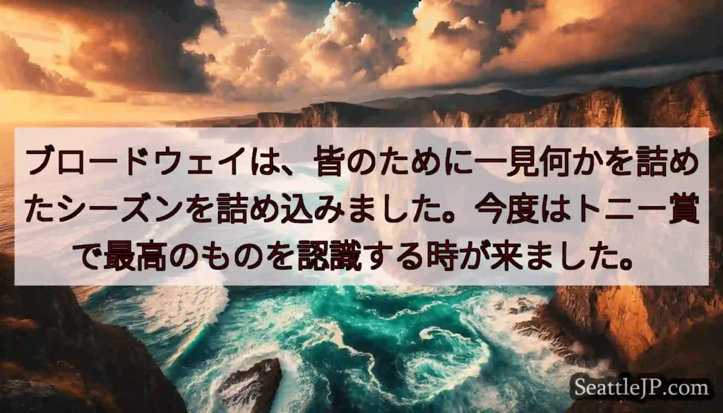 ブロードウェイは、皆のために一見何かを詰めたシーズンを詰め込みました。今度はトニー賞で最高のものを認