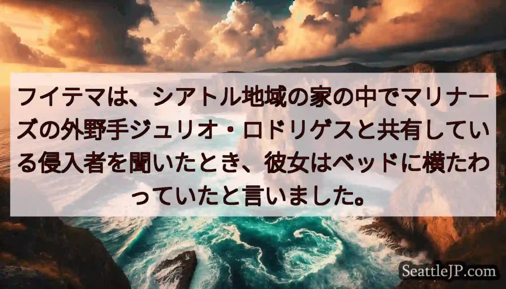 フイテマは、シアトル地域の家の中でマリナーズの外野手ジュリオ・ロドリゲスと共有している侵入者を聞いた