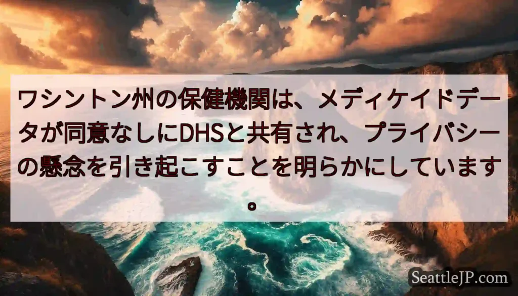 ワシントン州の保健機関は、メディケイドデータが同意なしにDHSと共有され、プライバシーの懸念を引き起
