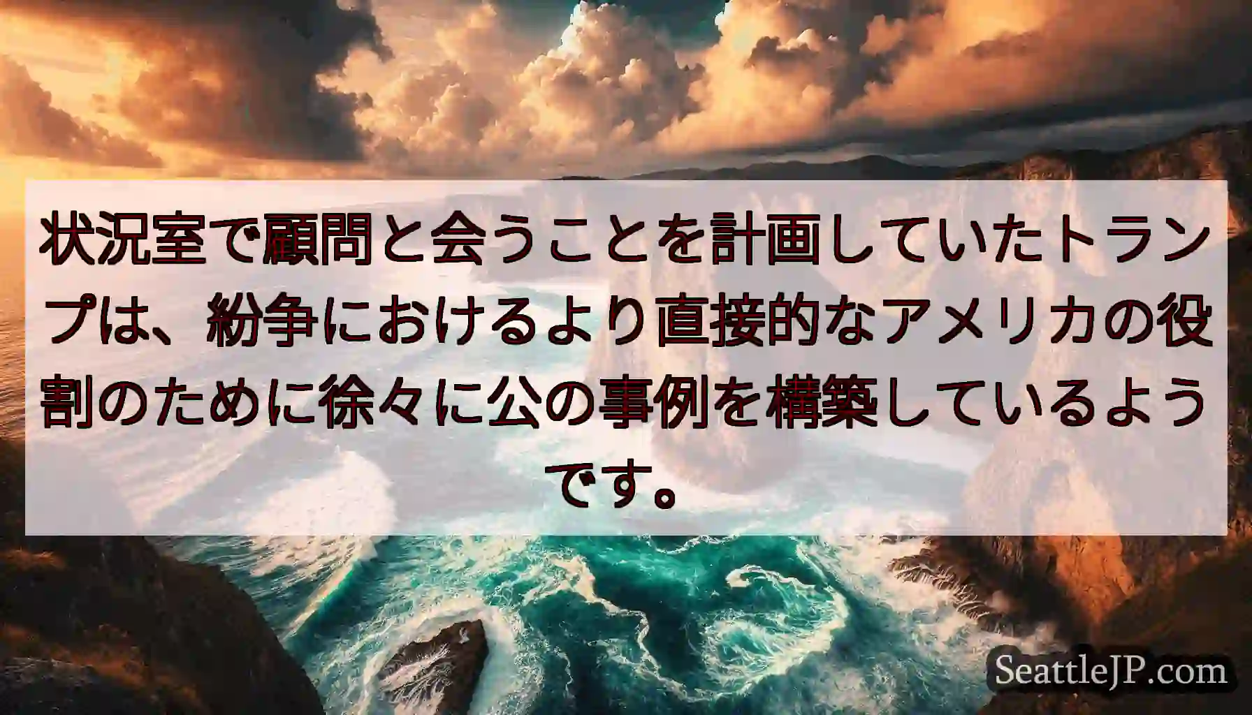 状況室で顧問と会うことを計画していたトランプは、紛争におけるより直接的なアメリカの役割のために徐々に