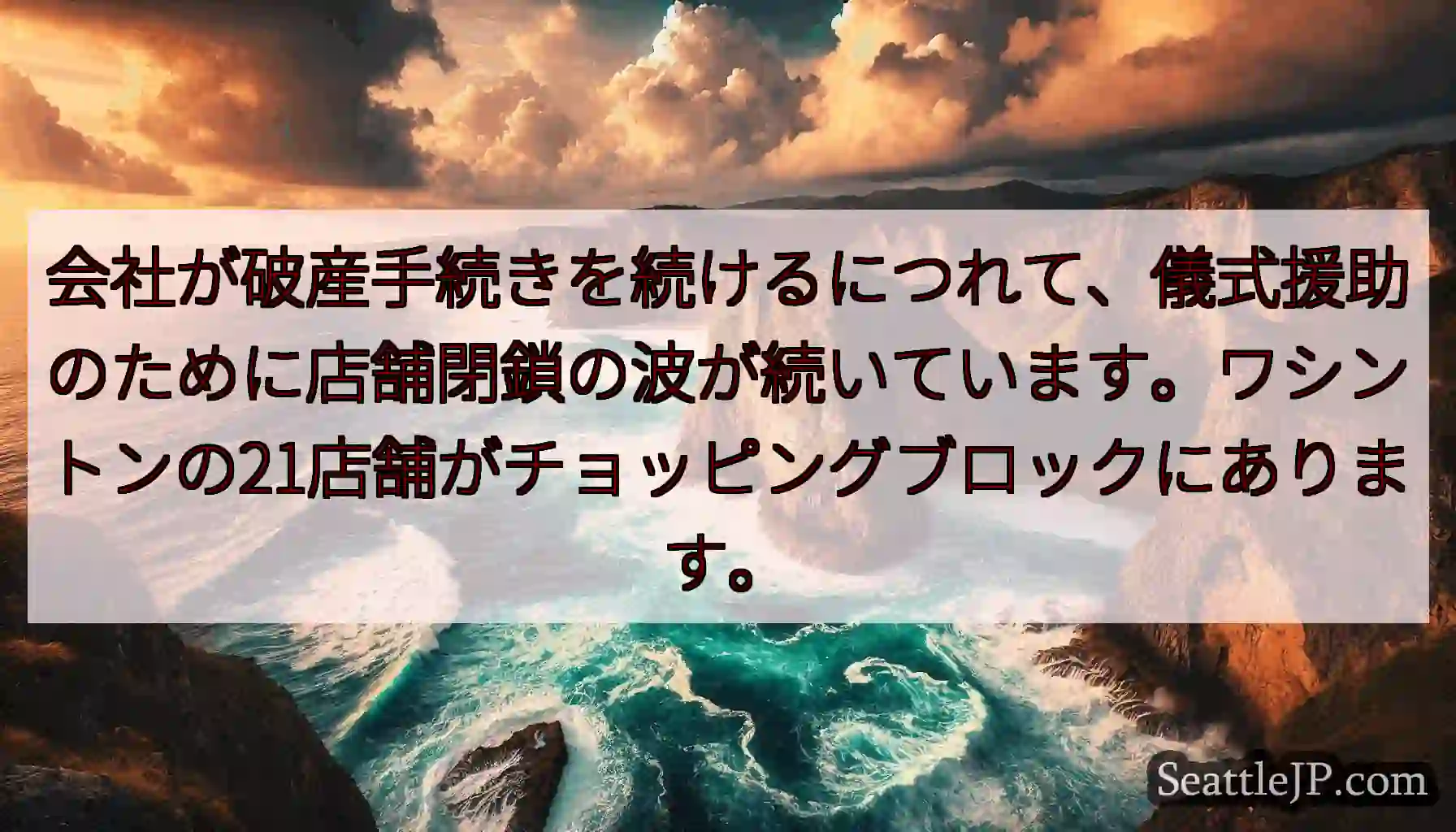 会社が破産手続きを続けるにつれて、儀式援助のために店舗閉鎖の波が続いています。ワシントンの21店舗が