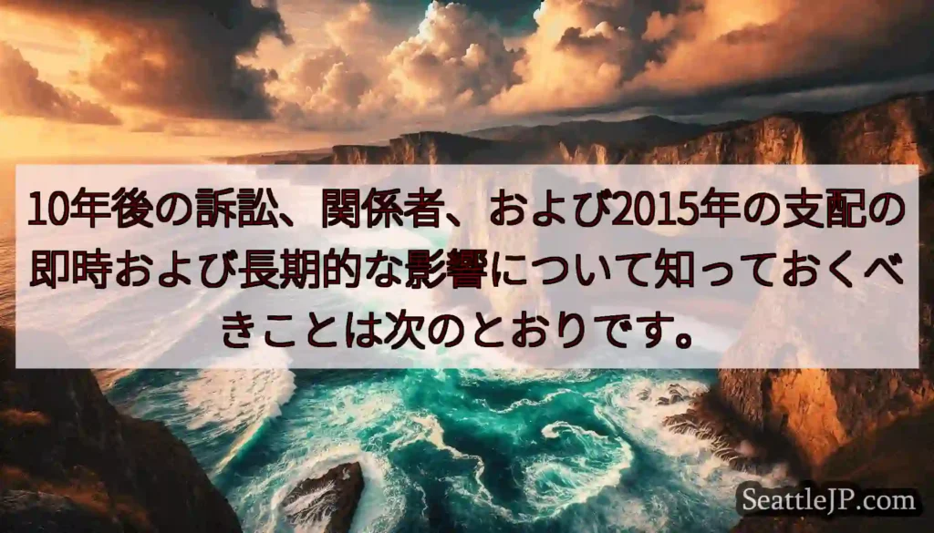 10年後の訴訟、関係者、および2015年の支配の即時および長期的な影響について知っておくべきことは次