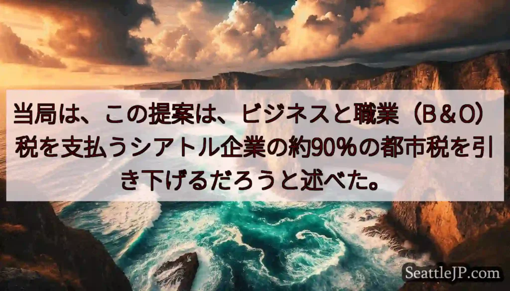 当局は、この提案は、ビジネスと職業（B＆O）税を支払うシアトル企業の約90％の都市税を引き下げるだろ