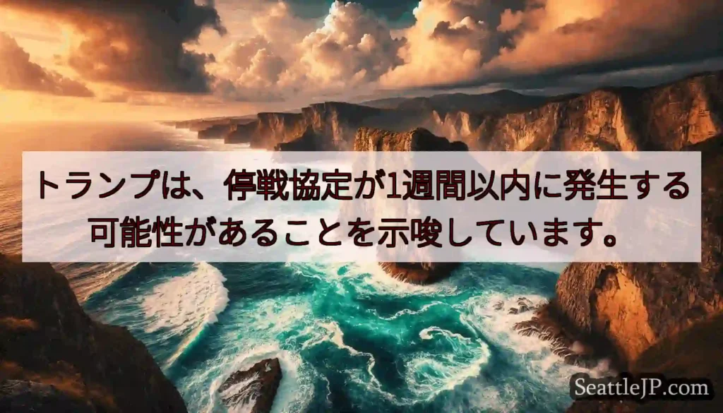 トランプは、停戦協定が1週間以内に発生する可能性があることを示唆しています。