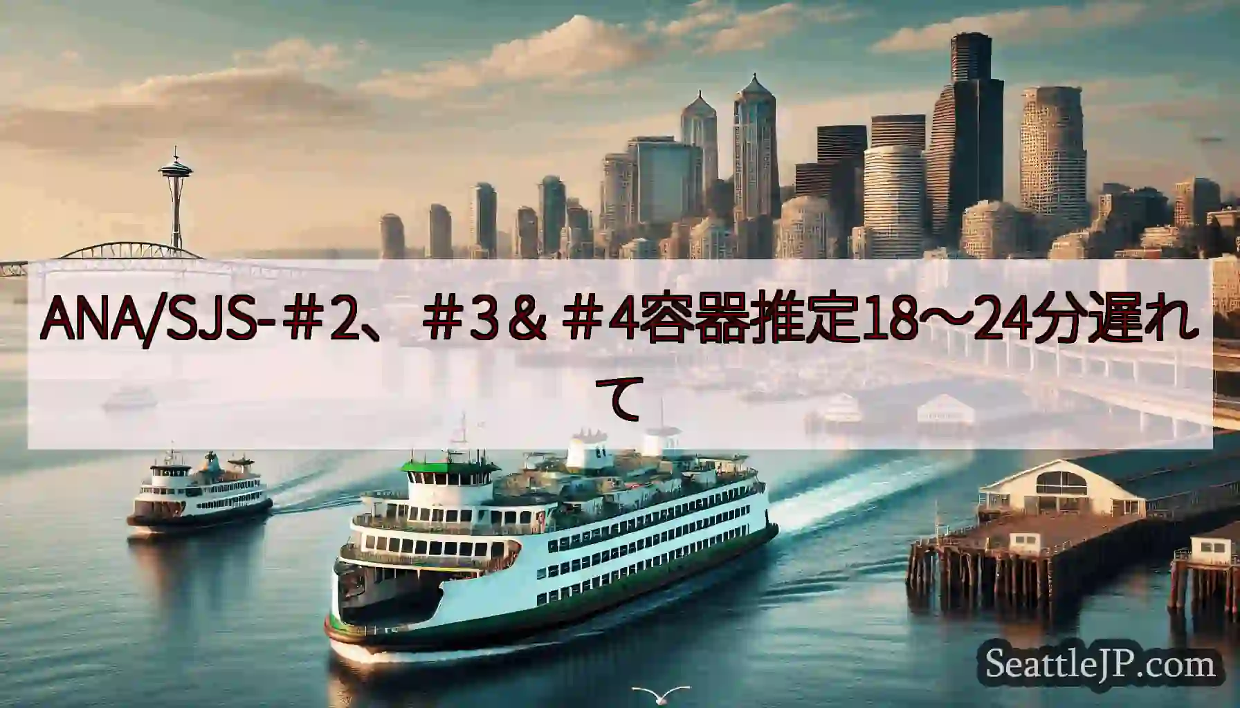 ANA/SJS-＃2、＃3＆＃4容器推定18〜24分遅れてhttps://wsdot.com/fer