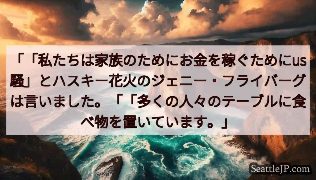 「「私たちは家族のためにお金を稼ぐためにus騒」とハスキー花火のジェニー・フライバーグは言いました。