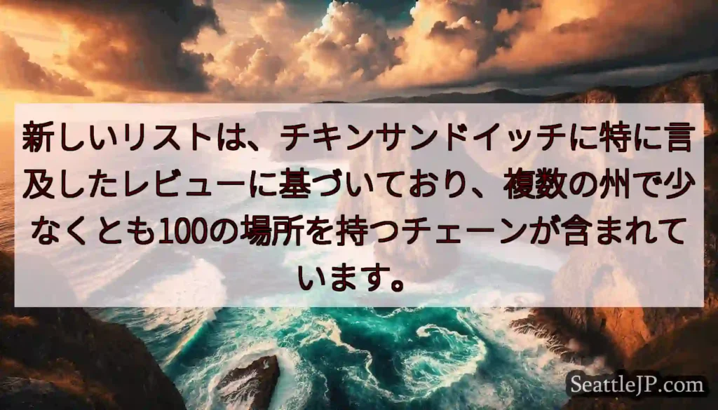 新しいリストは、チキンサンドイッチに特に言及したレビューに基づいており、複数の州で少なくとも100の