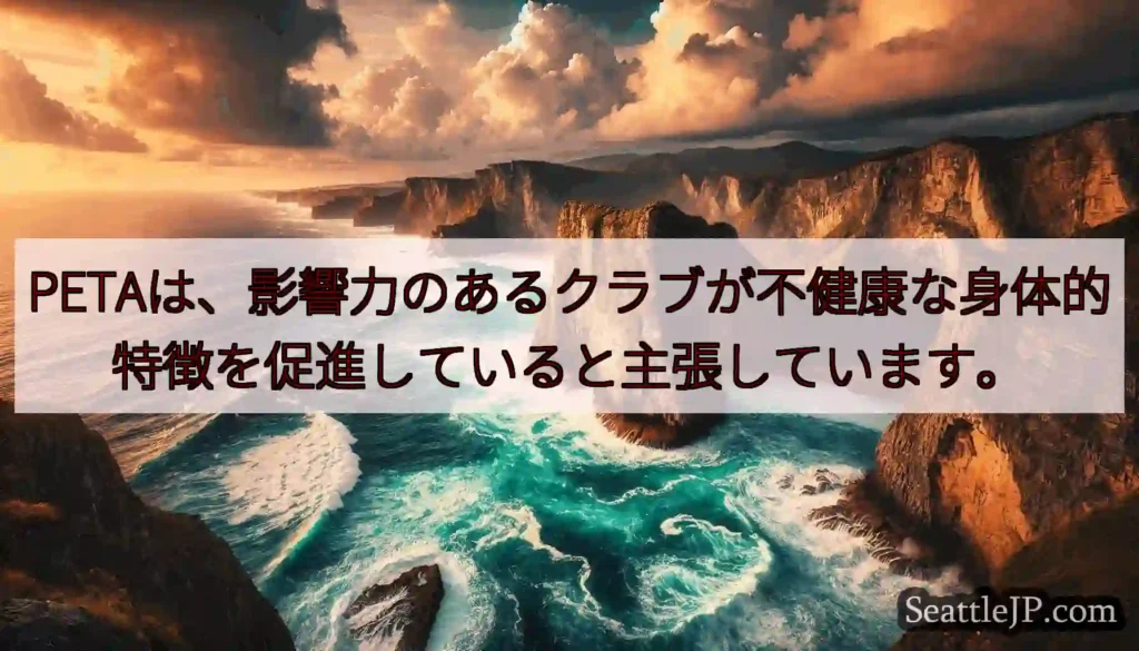 PETAは、影響力のあるクラブが不健康な身体的特徴を促進していると主張しています。