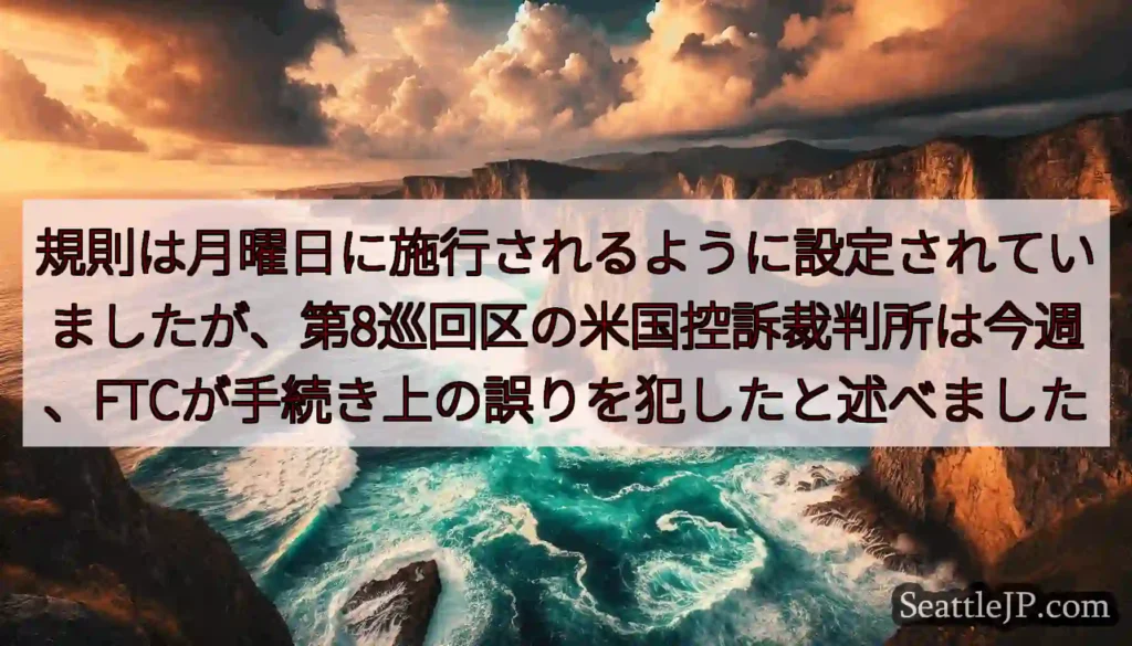 規則は月曜日に施行されるように設定されていましたが、第8巡回区の米国控訴裁判所は今週、FTCが手続き